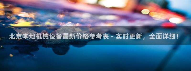 杏盛平台上级：北京本地机械设备最新价格参考表 - 实时更新，全面详细！