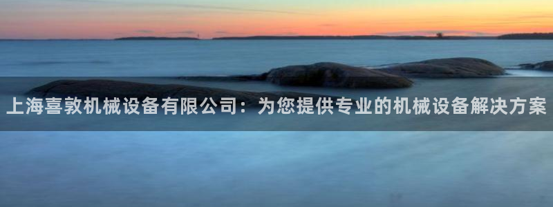 杏盛平台官网：上海喜敦机械设备有限公司：为您提供专业的机械设备解决方案