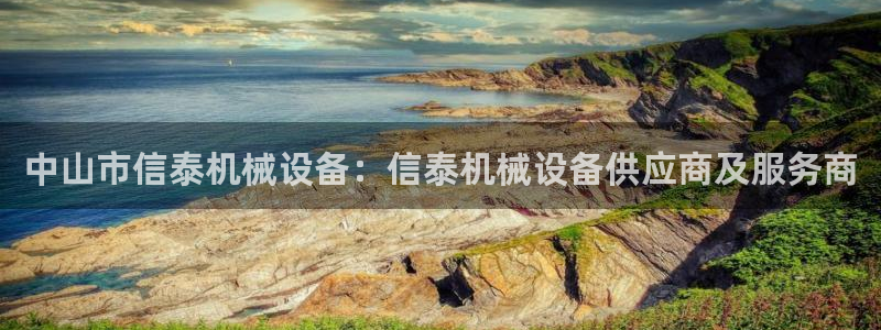 杏盛平台代理：中山市信泰机械设备：信泰机械设备供应商及服务商
