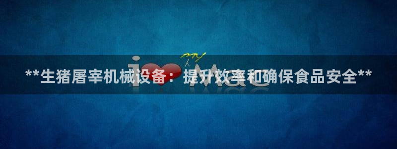 杏盛官网：**生猪屠宰机械设备：提升效率和确保食品安全**