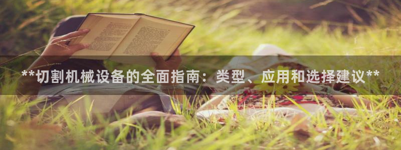 杏盛平台上级：**切割机械设备的全面指南：类型、应用和选择建议**