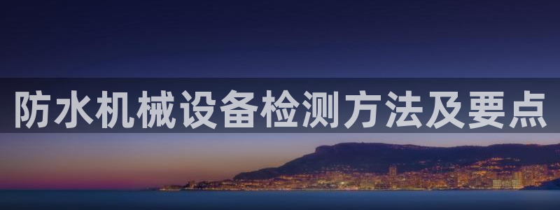 杏盛app下载：防水机械设备检测方法及要点