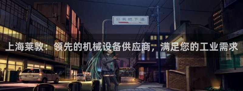 杏盛平台开户：上海莱敦：领先的机械设备供应商，满足您的工业需求