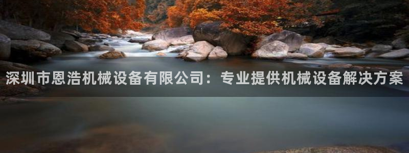 杏盛平台官网注册登录：深圳市恩浩机械设备有限公司：专业提供机械设备解决方案